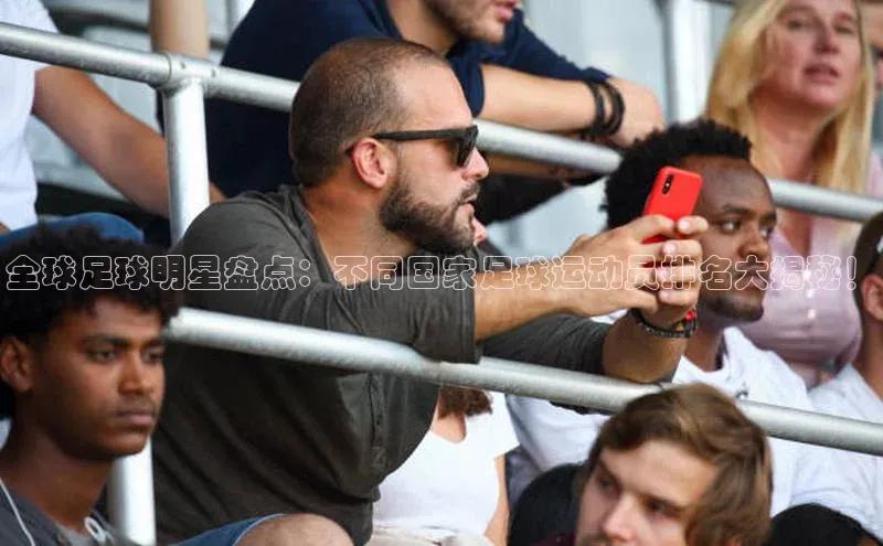 beat365唯一官网入口百度智能云全球足球明星盘点：不同国家足球运动员排名大揭秘！