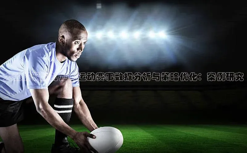 英国(正版)365官方网站百度集团大数据驱动的定向运动赛事数据分析与策略优化：案例研究