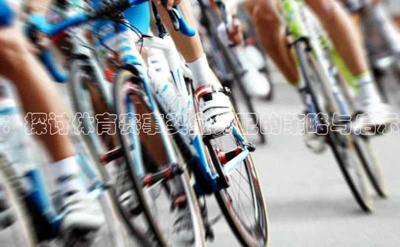 ：探讨体育赛事奖金分配的策略与启示