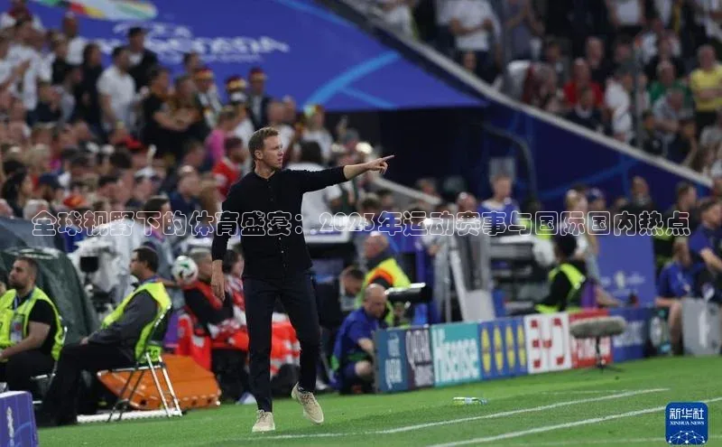 全球视野下的体育盛宴：2023年运动赛事与国际国内热点