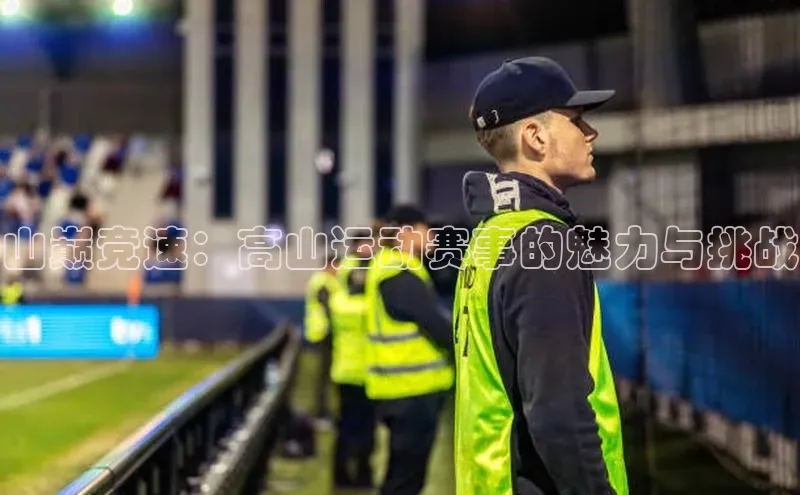 山巅竞速：高山运动赛事的魅力与挑战