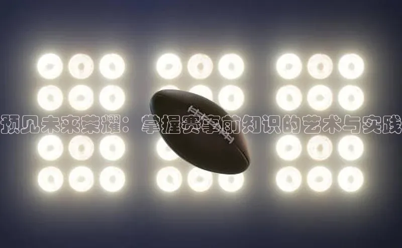 预见未来荣耀：掌握赛事前知识的艺术与实践