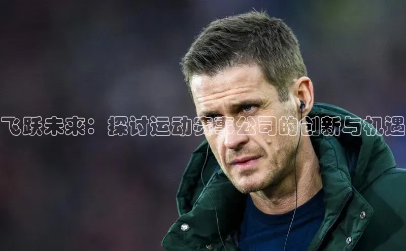 飞跃未来：探讨运动赛事公司的创新与机遇