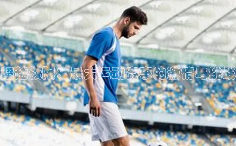 超越极限：最大运动赛事的激情与挑战