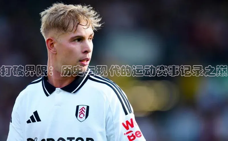 打破界限：历史与现代的运动赛事记录之巅