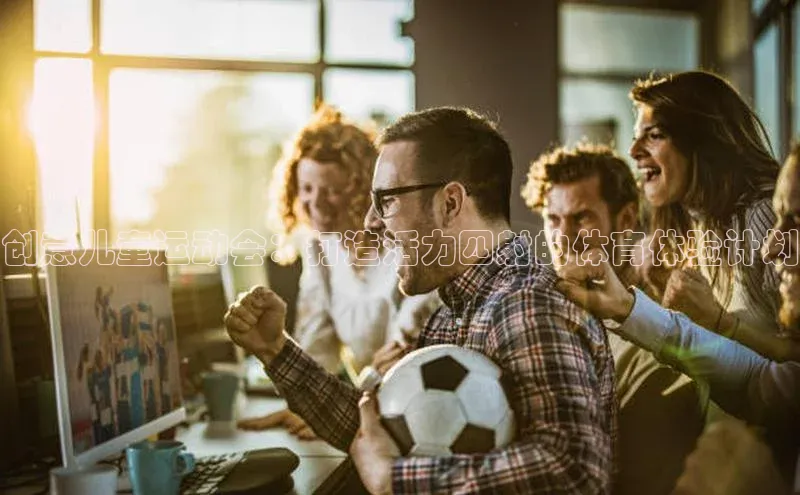 创意儿童运动会：打造活力四射的体育体验计划