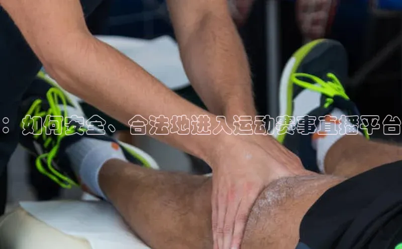 ：如何安全、合法地进入运动赛事直播平台